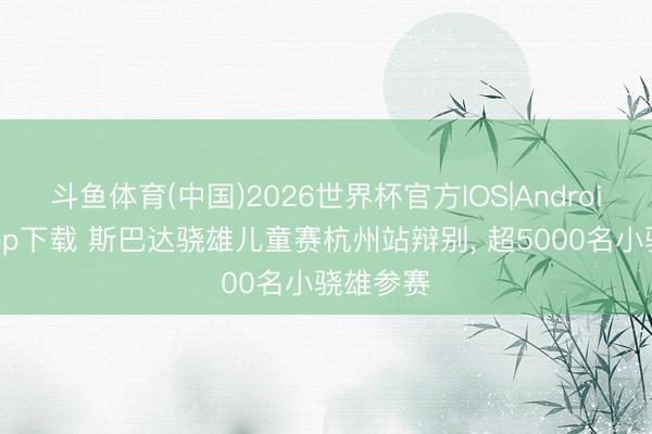 斗鱼体育(中国)2026世界杯官方IOS|Android手机