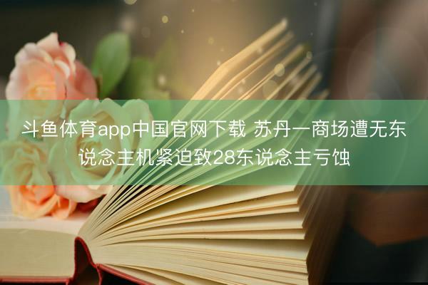 斗鱼体育app中国官网下载 苏丹一商场遭无东说念主机紧迫致28东说念主亏蚀